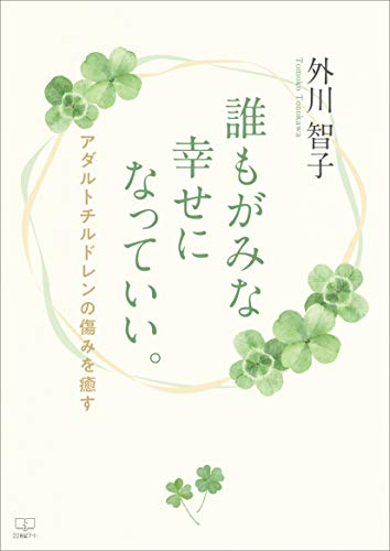 誰もがみな幸せになっていい：アダルトチルドレンの痛みを癒す